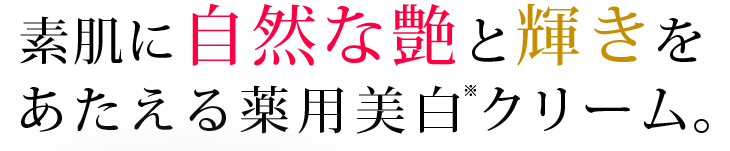 素肌に自然な艶と輝きをあたえる薬用美白クリーム