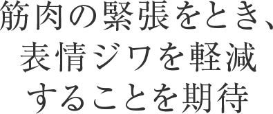 筋肉の緊張をとき、表情ジワを軽減することを期待