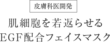 皮膚科医開発、肌細胞を若返らせるEGF配合フェイスマスク